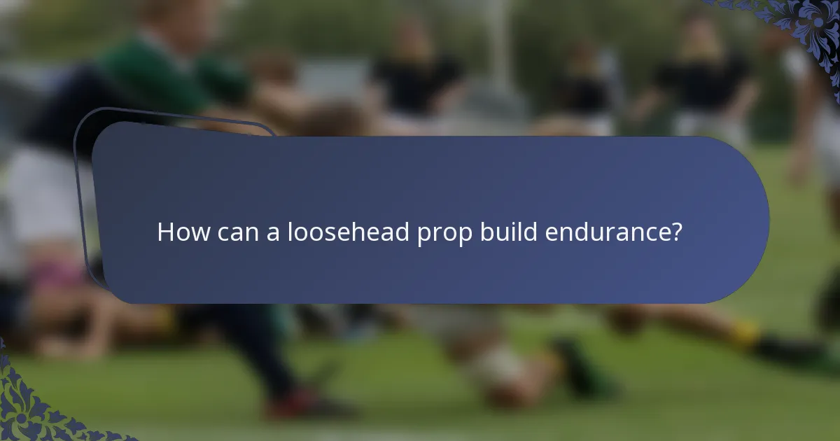 How can a loosehead prop build endurance?