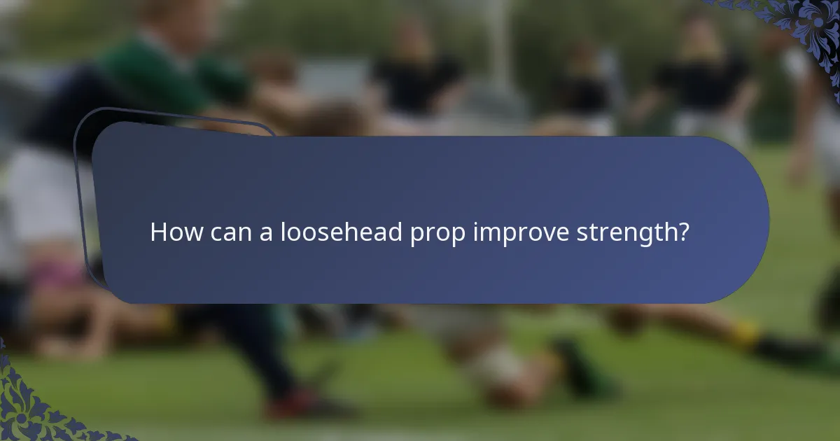 How can a loosehead prop improve strength?