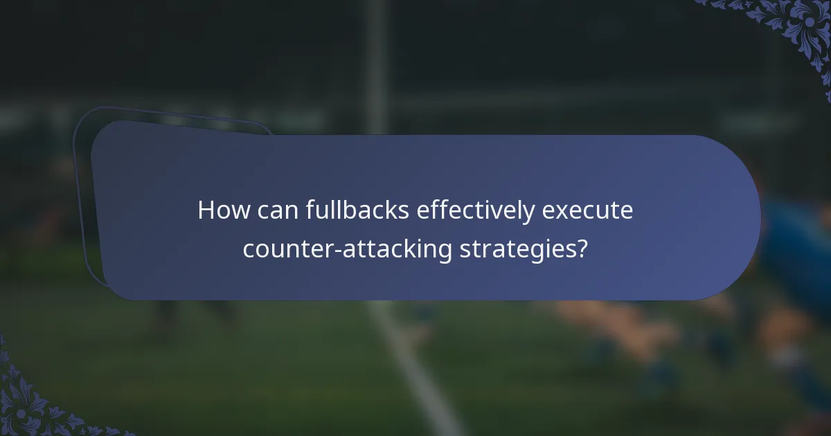 How can fullbacks effectively execute counter-attacking strategies?