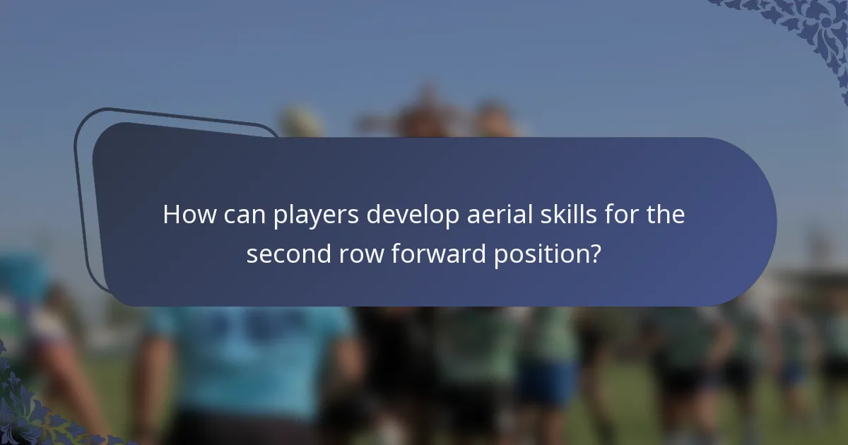 How can players develop aerial skills for the second row forward position?