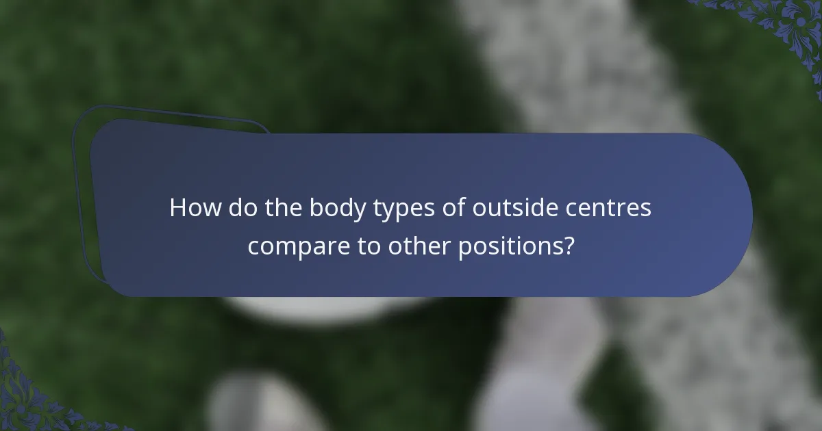 How do the body types of outside centres compare to other positions?