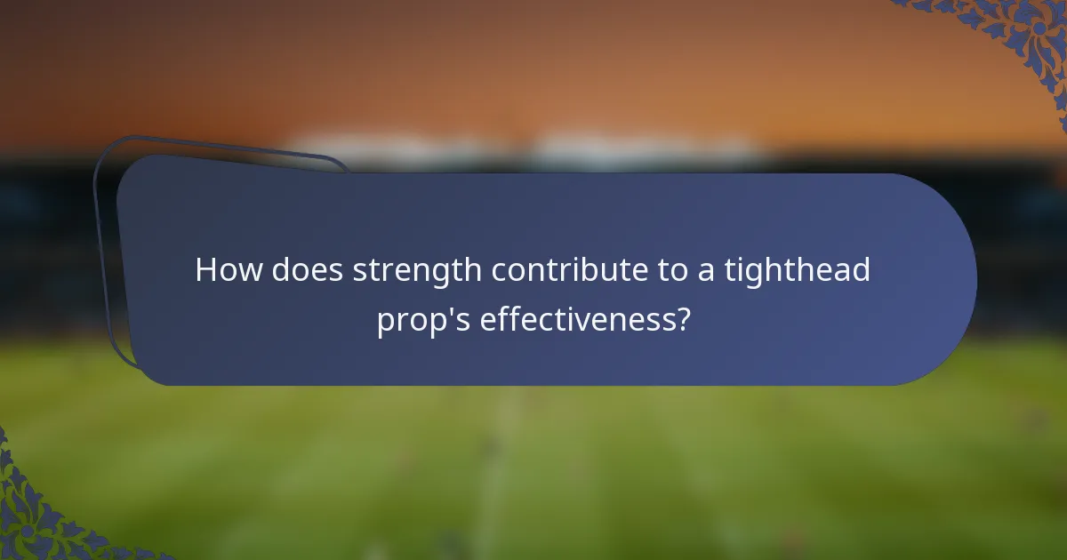How does strength contribute to a tighthead prop's effectiveness?