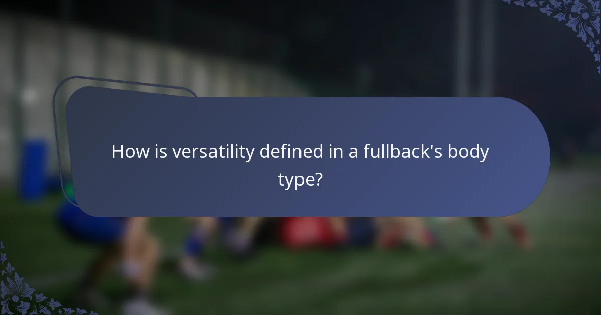 How is versatility defined in a fullback's body type?
