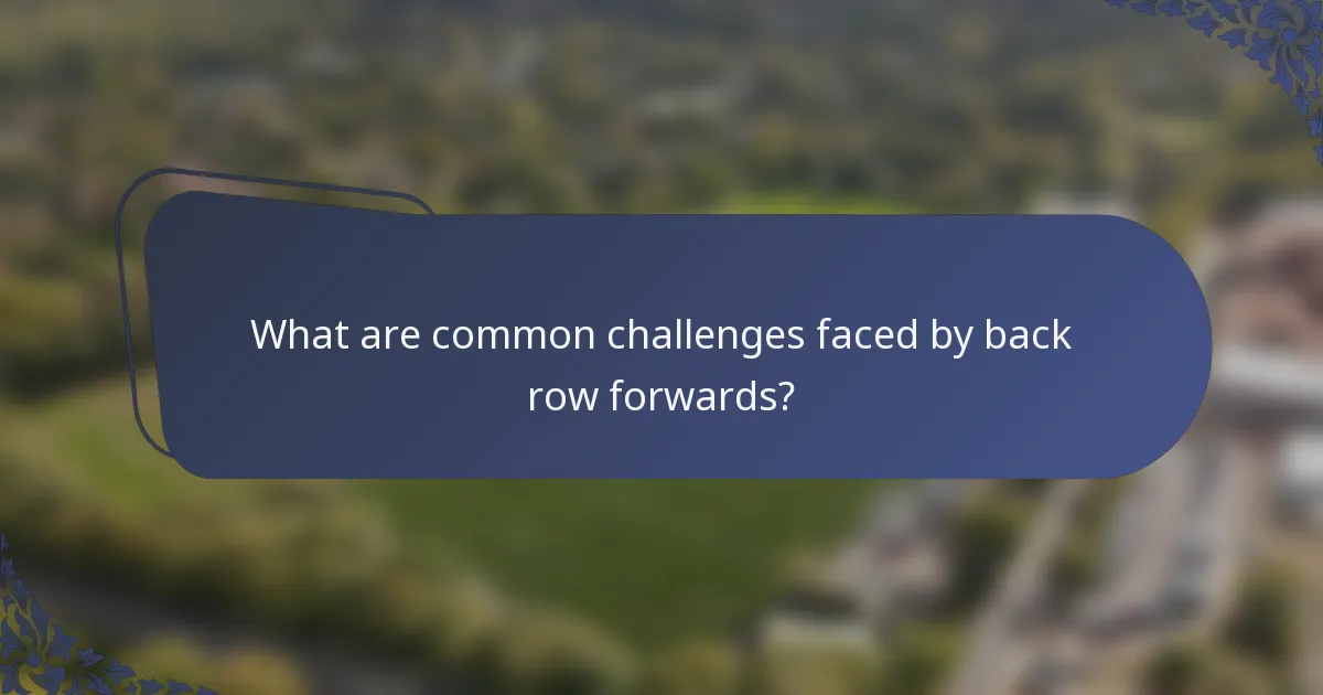 What are common challenges faced by back row forwards?