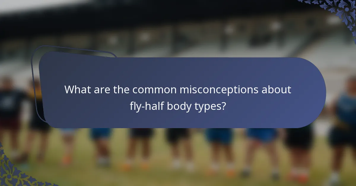 What are the common misconceptions about fly-half body types?