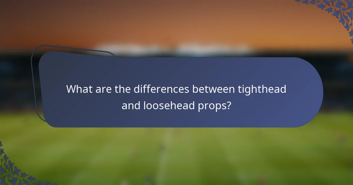 What are the differences between tighthead and loosehead props?