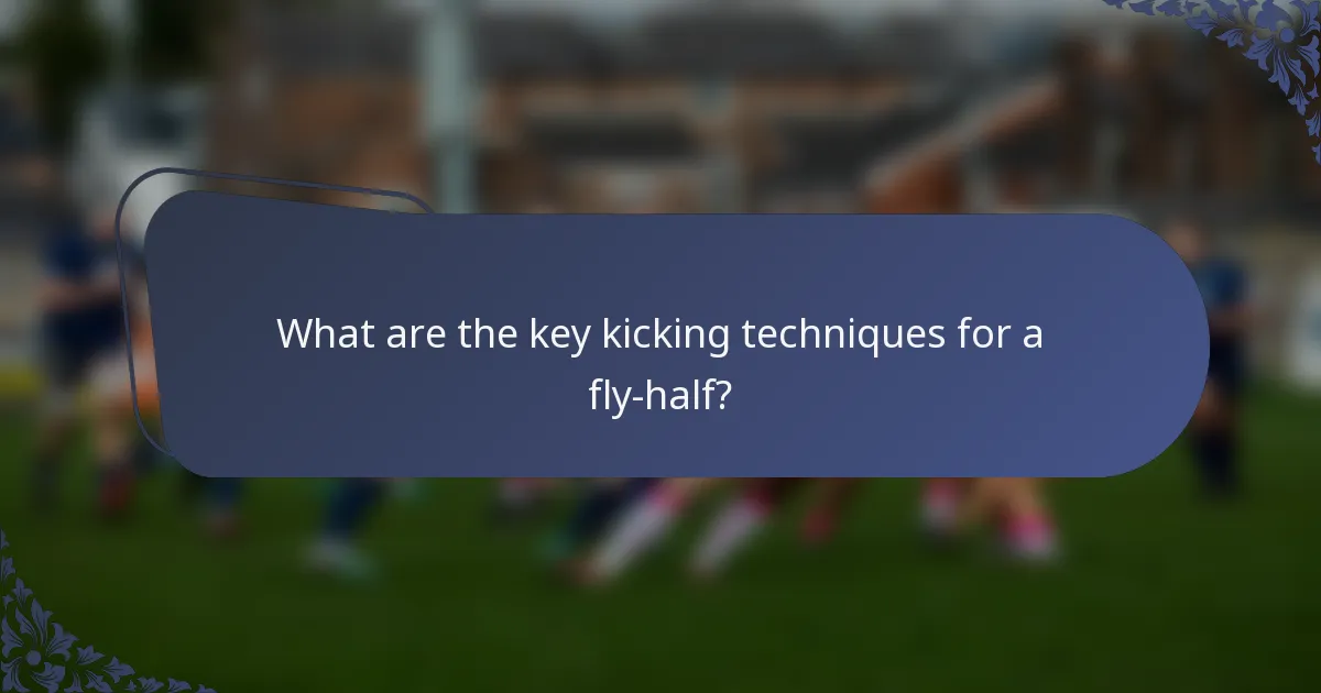 What are the key kicking techniques for a fly-half?
