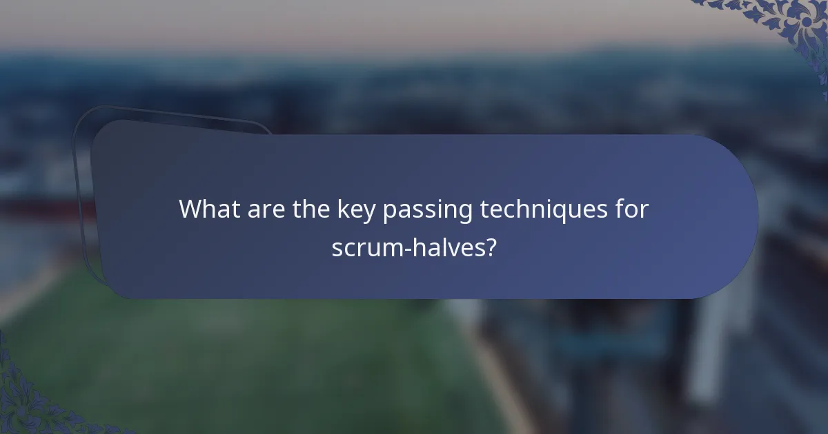 What are the key passing techniques for scrum-halves?