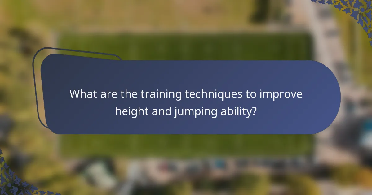 What are the training techniques to improve height and jumping ability?