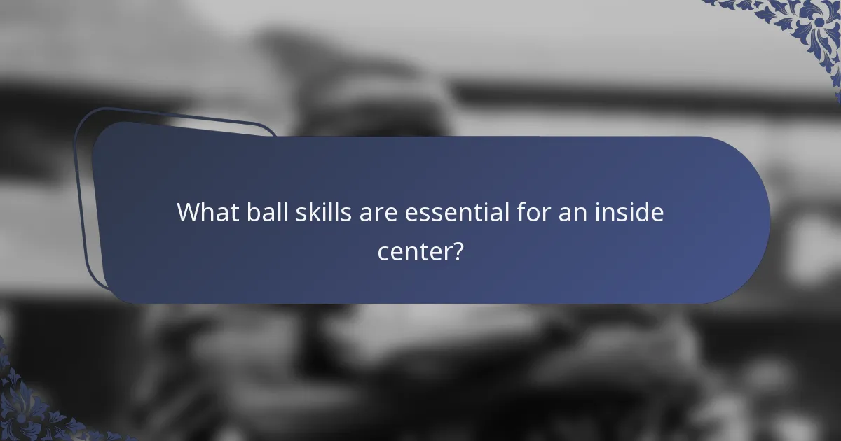 What ball skills are essential for an inside center?