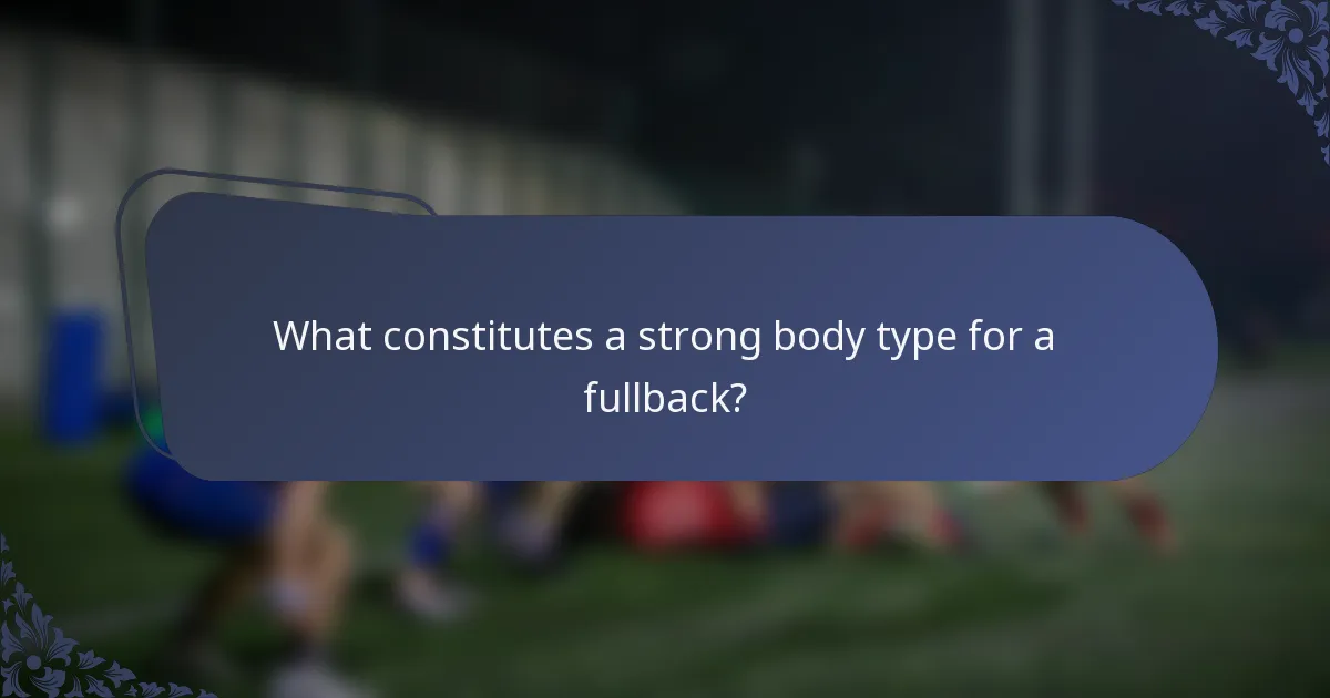 What constitutes a strong body type for a fullback?