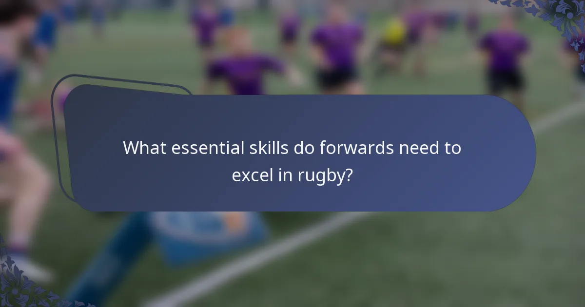 What essential skills do forwards need to excel in rugby?
