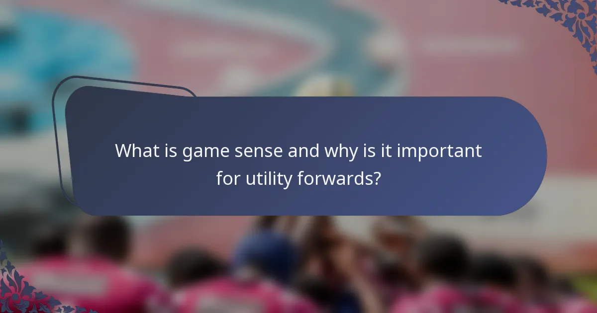 What is game sense and why is it important for utility forwards?