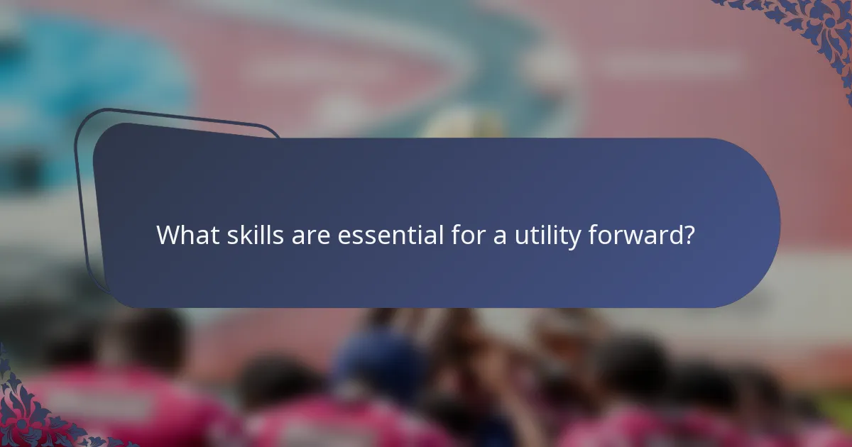 What skills are essential for a utility forward?