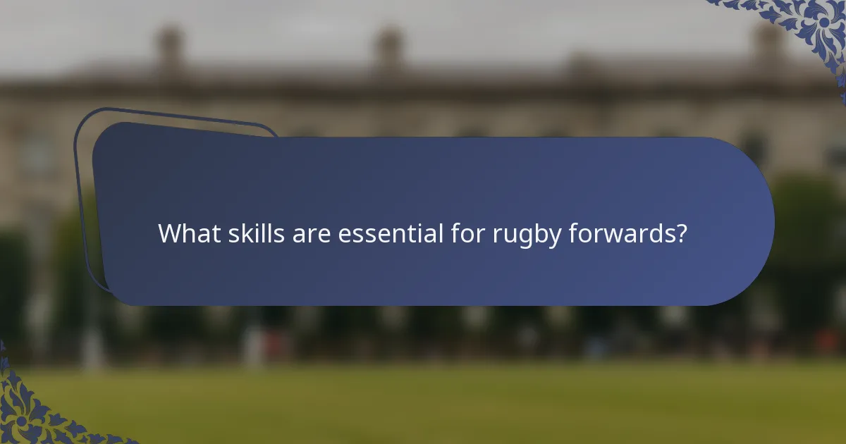 What skills are essential for rugby forwards?