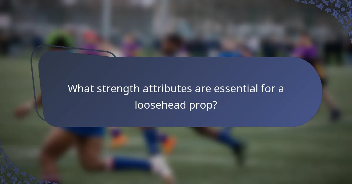 What strength attributes are essential for a loosehead prop?