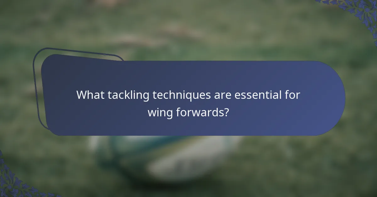 What tackling techniques are essential for wing forwards?