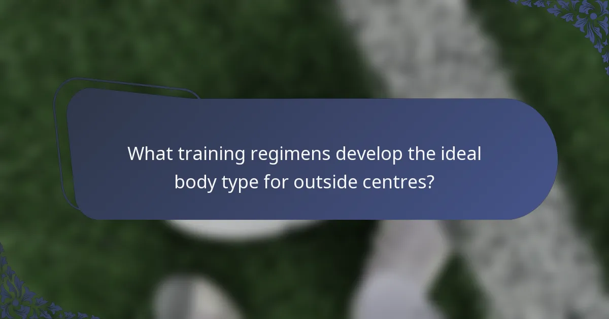 What training regimens develop the ideal body type for outside centres?