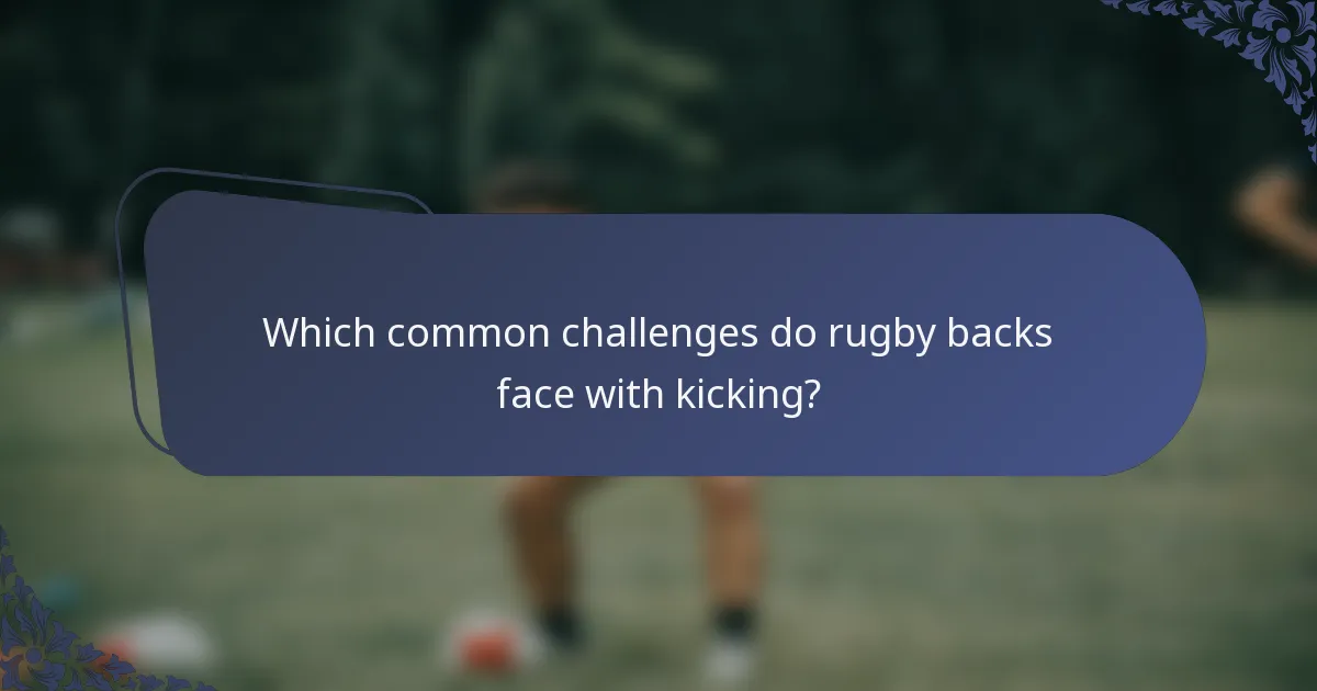 Which common challenges do rugby backs face with kicking?
