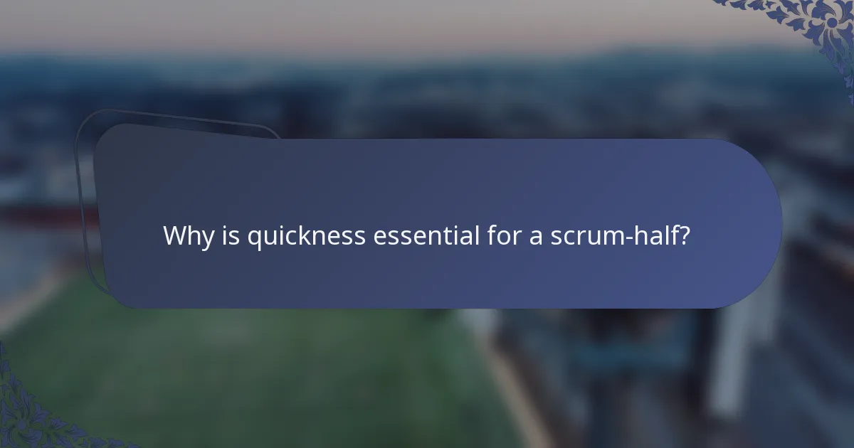 Why is quickness essential for a scrum-half?